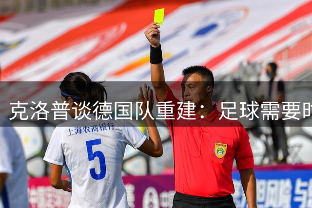 克洛普谈德国队重建：足球需要时间沉淀 期待与球迷重塑情感纽带