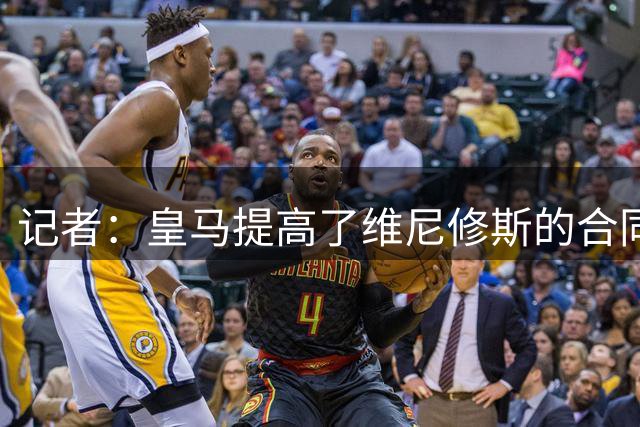 记者：皇马提高了维尼修斯的合同报价，老佛爷不想放他免费离队