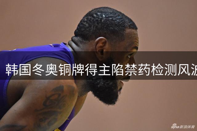 韩国冬奥铜牌得主陷禁药检测风波 超新星或面临两年禁赛险毁前程
